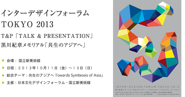 インターデザインフォーラム TOKYO 2013  T&P [TALK & PRESENTATION] 黒川紀章メモリアル「共生のアジアへ」