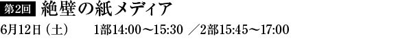 第2回　絶壁の紙メディア　6月12日（土）1部14：00～15：30／2部15：45～17：00