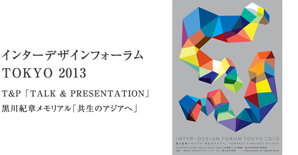 インターデザインフォーラム TOKYO 2013  T&P [TALK & PRESENTATION] 黒川紀章メモリアル「共生のアジアへ」