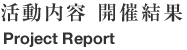 活動内容 開催結果 Project Report